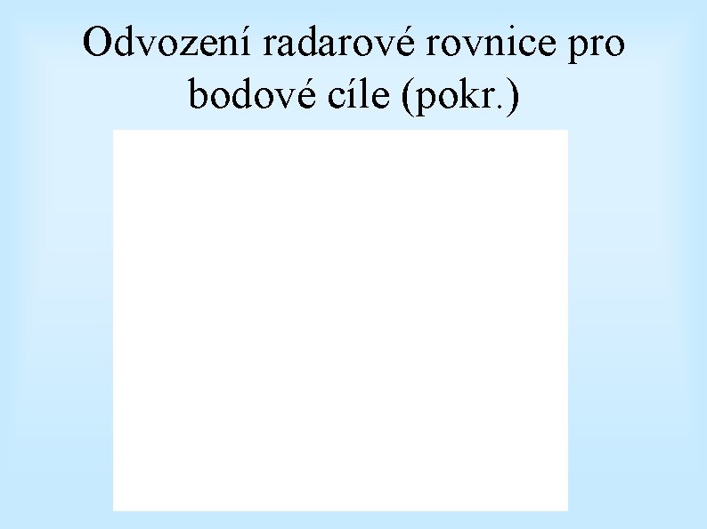 Odvození radarové rovnice pro bodové cíle (pokr. ) 