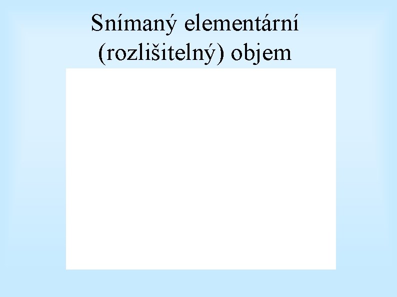 Snímaný elementární (rozlišitelný) objem 