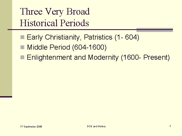 Three Very Broad Historical Periods n Early Christianity, Patristics (1 - 604) n Middle