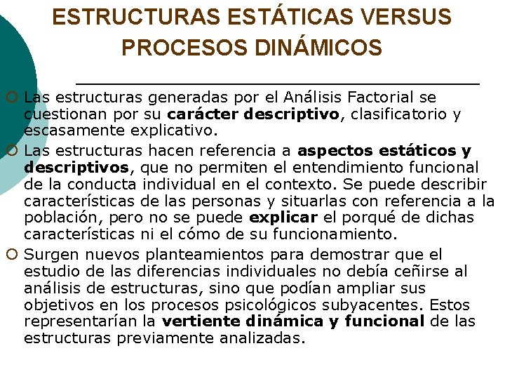 ESTRUCTURAS ESTÁTICAS VERSUS PROCESOS DINÁMICOS ¡ Las estructuras generadas por el Análisis Factorial se