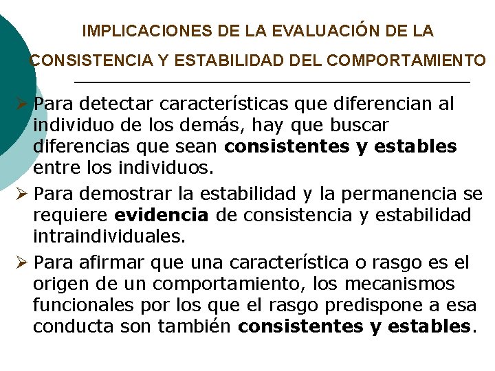 IMPLICACIONES DE LA EVALUACIÓN DE LA CONSISTENCIA Y ESTABILIDAD DEL COMPORTAMIENTO Ø Para detectar