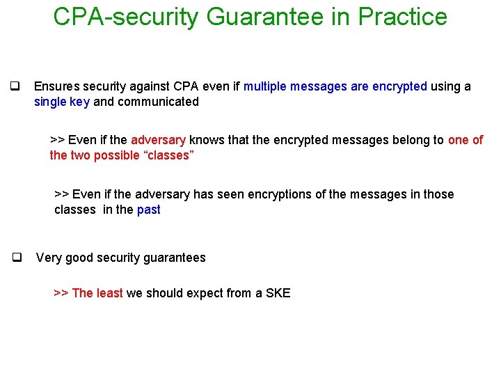 CPA-security Guarantee in Practice q Ensures security against CPA even if multiple messages are