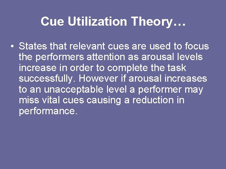 Cue Utilization Theory… • States that relevant cues are used to focus the performers