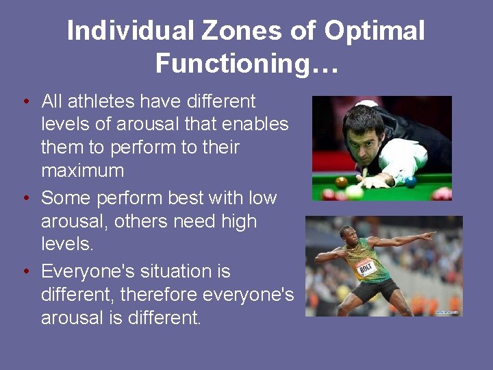 Individual Zones of Optimal Functioning… • All athletes have different levels of arousal that