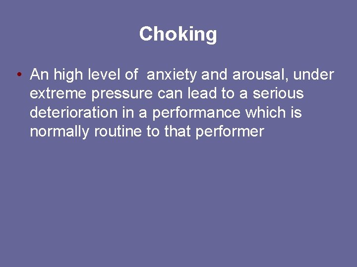 Choking • An high level of anxiety and arousal, under extreme pressure can lead