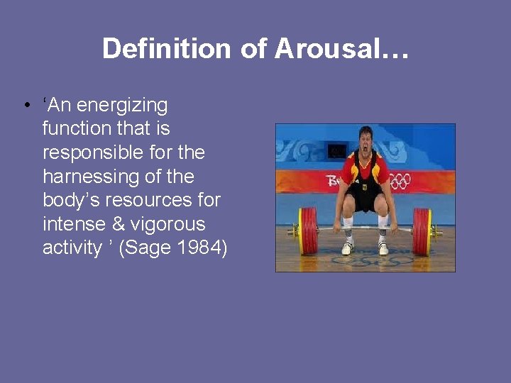 Definition of Arousal… • ‘An energizing function that is responsible for the harnessing of