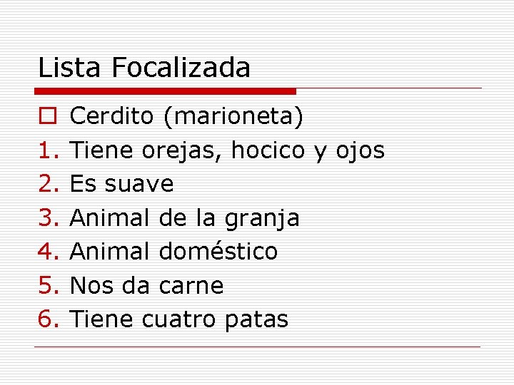 Lista Focalizada o 1. 2. 3. 4. 5. 6. Cerdito (marioneta) Tiene orejas, hocico