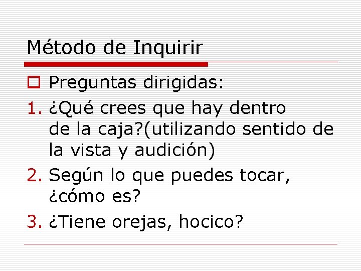 Método de Inquirir o Preguntas dirigidas: 1. ¿Qué crees que hay dentro de la