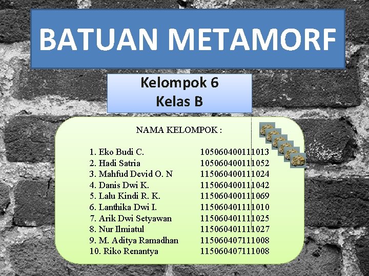 BATUAN METAMORF Kelompok 6 Kelas B NAMA KELOMPOK : 1. Eko Budi C. 2.