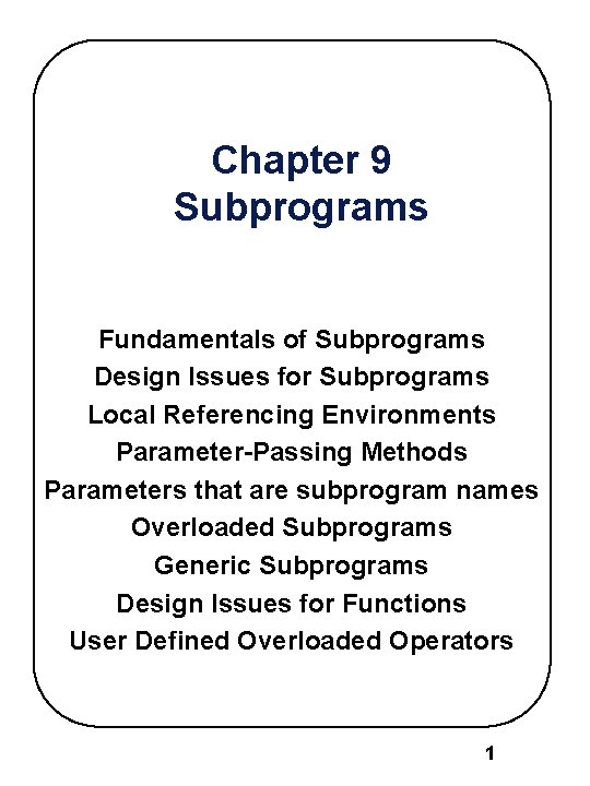 Chapter 9 Subprograms Fundamentals of Subprograms Design Issues for Subprograms Local Referencing Environments Parameter-Passing