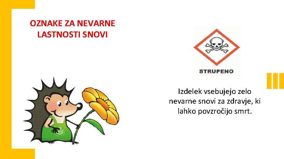 OZNAKE ZA NEVARNE LASTNOSTI SNOVI Izdelek vsebujejo zelo nevarne snovi za zdravje, ki lahko