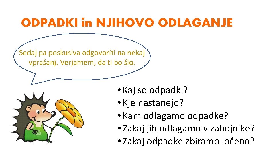 ODPADKI in NJIHOVO ODLAGANJE Sedaj pa poskusiva odgovoriti na nekaj vprašanj. Verjamem, da ti