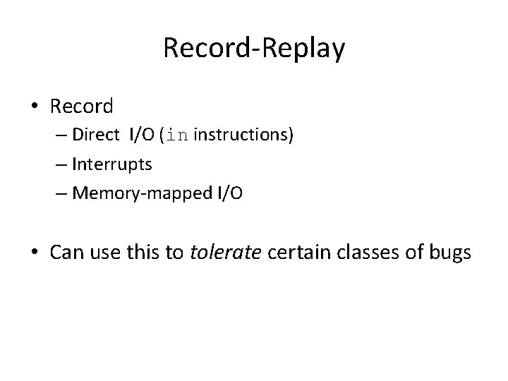 Record-Replay • Record – Direct I/O (in instructions) – Interrupts – Memory-mapped I/O • Record-Replay • Record – Direct I/O (in instructions) – Interrupts – Memory-mapped I/O •