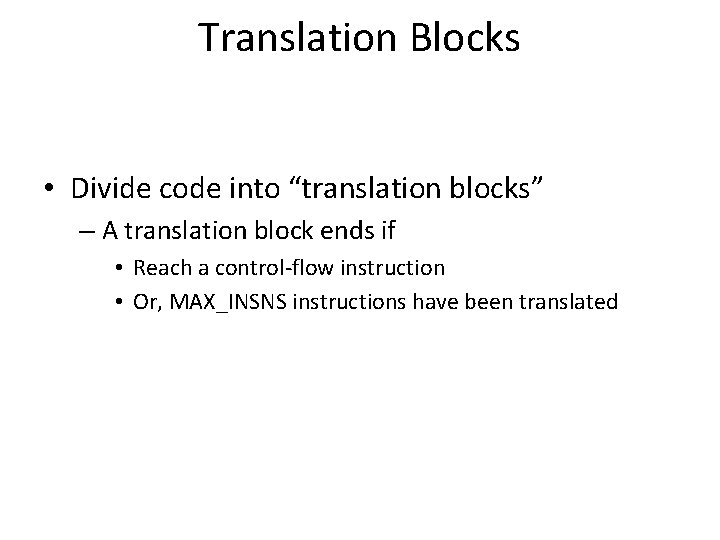 Translation Blocks • Divide code into “translation blocks” – A translation block ends if Translation Blocks • Divide code into “translation blocks” – A translation block ends if