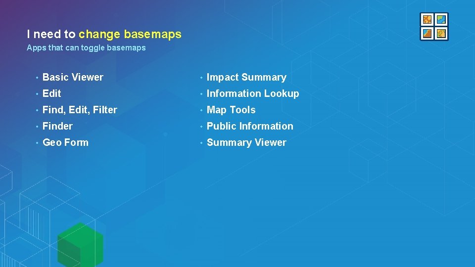 I need to change basemaps Apps that can toggle basemaps • Basic Viewer •