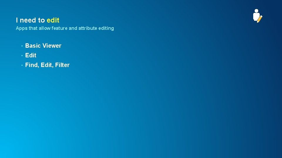 I need to edit Apps that allow feature and attribute editing • Basic Viewer