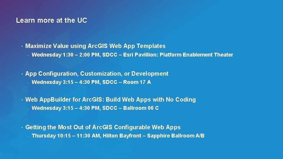 Learn more at the UC • Maximize Value using Arc. GIS Web App Templates