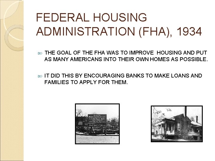 FEDERAL HOUSING ADMINISTRATION (FHA), 1934 THE GOAL OF THE FHA WAS TO IMPROVE HOUSING