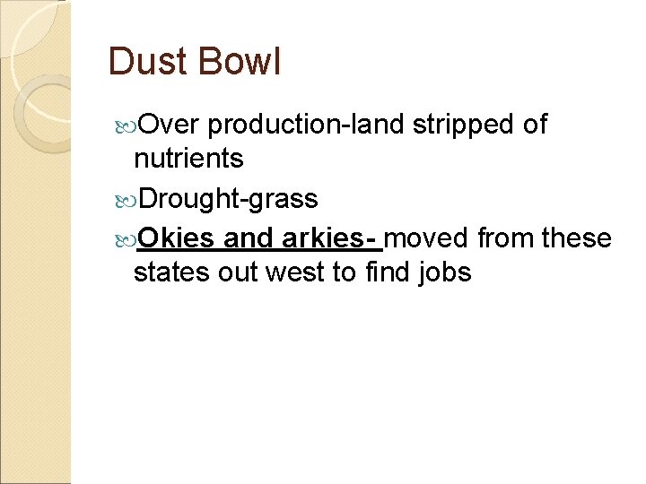 Dust Bowl Over production-land stripped of nutrients Drought-grass Okies and arkies- moved from these
