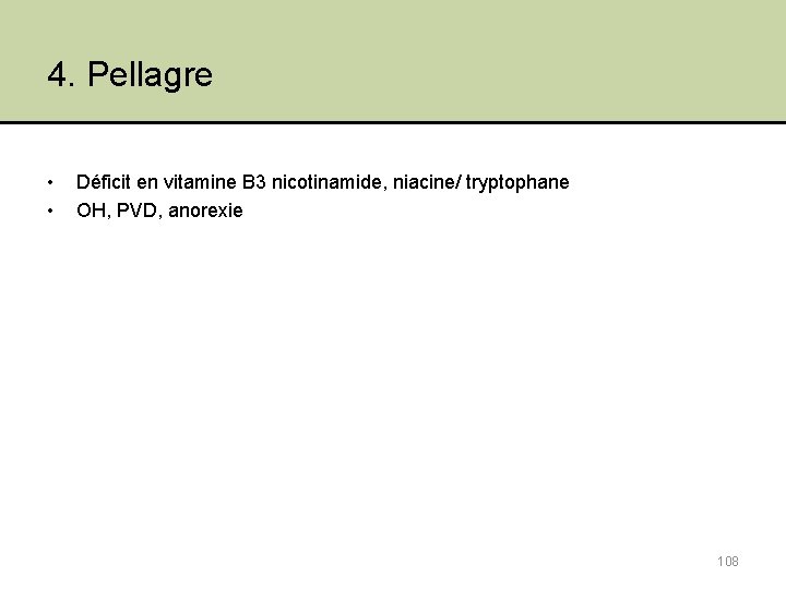 4. Pellagre • • Déficit en vitamine B 3 nicotinamide, niacine/ tryptophane OH, PVD,