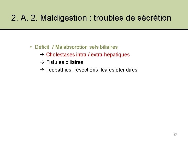 2. A. 2. Maldigestion : troubles de sécrétion • Déficit / Malabsorption sels biliaires