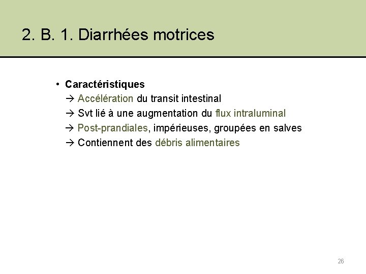 2. B. 1. Diarrhées motrices • Caractéristiques Accélération du transit intestinal Svt lié à
