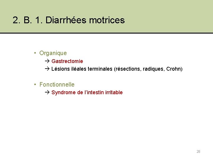 2. B. 1. Diarrhées motrices • Organique Gastrectomie Lésions iléales terminales (résections, radiques, Crohn)