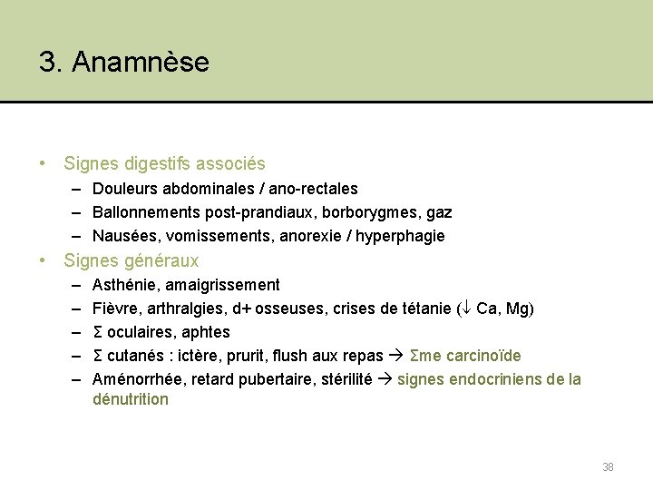 3. Anamnèse • Signes digestifs associés – Douleurs abdominales / ano-rectales – Ballonnements post-prandiaux,