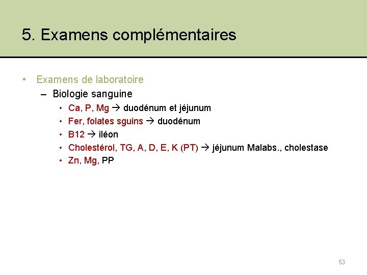 5. Examens complémentaires • Examens de laboratoire – Biologie sanguine • • • Ca,
