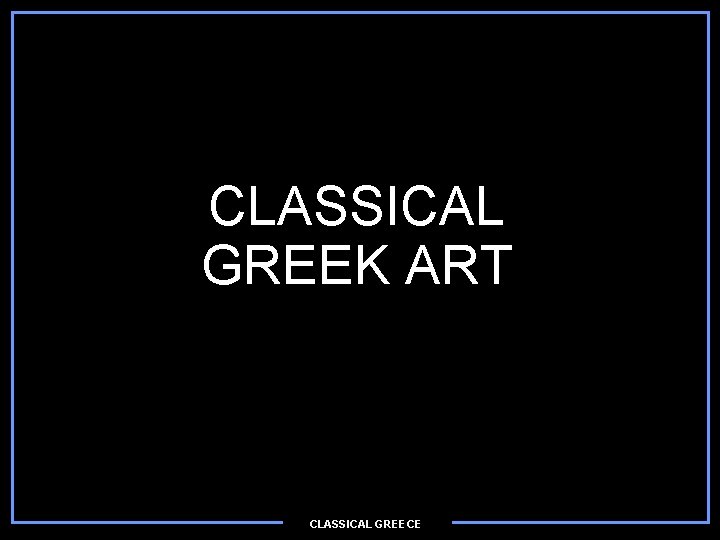 CLASSICAL GREEK ART CLASSICAL GREECE 