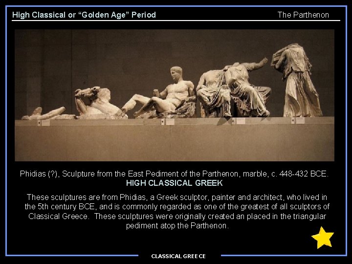 High Classical or “Golden Age” Period The Parthenon Phidias (? ), Sculpture from the