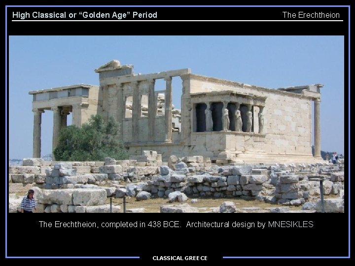 High Classical or “Golden Age” Period The Erechtheion, completed in 438 BCE. Architectural design