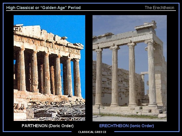 High Classical or “Golden Age” Period PARTHENON (Doric Order) The Erechtheion ERECHTHEION (Ionic Order)