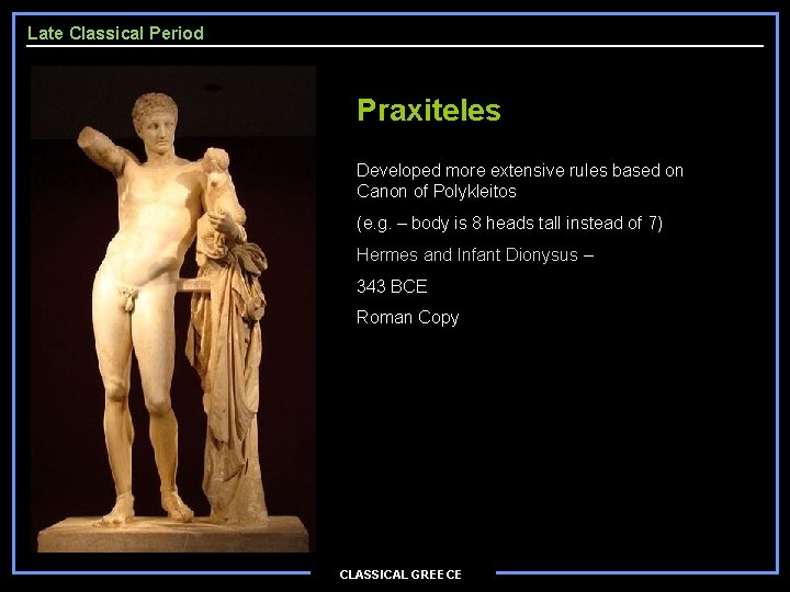 Late Classical Period Praxiteles Developed more extensive rules based on Canon of Polykleitos (e.