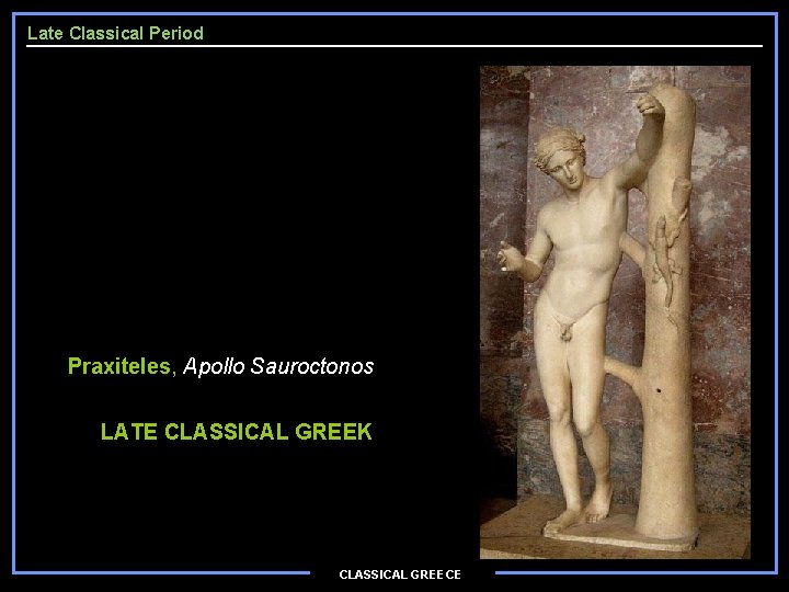 Late Classical Period Praxiteles, Apollo Sauroctonos LATE CLASSICAL GREEK CLASSICAL GREECE 