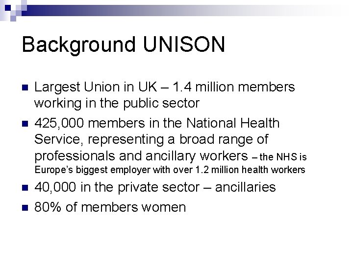 Background UNISON n n Largest Union in UK – 1. 4 million members working Background UNISON n n Largest Union in UK – 1. 4 million members working