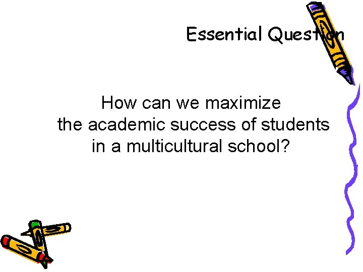 Essential Question How can we maximize the academic success of students in a multicultural