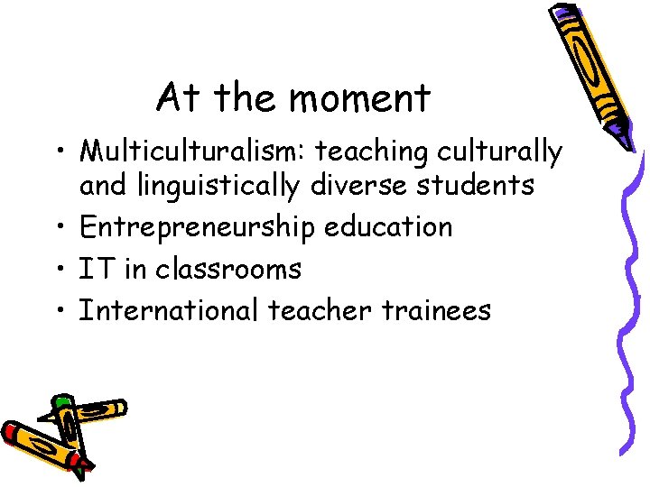 At the moment • Multiculturalism: teaching culturally and linguistically diverse students • Entrepreneurship education