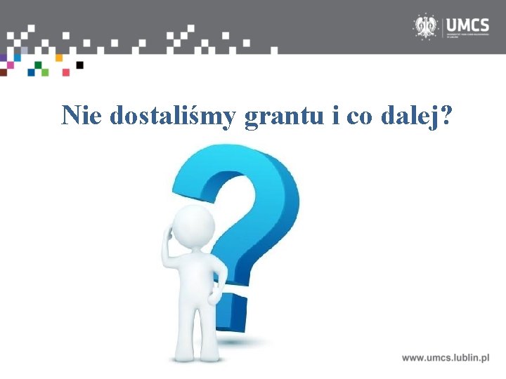 Nie dostaliśmy grantu i co dalej? 