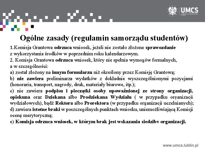 Ogólne zasady (regulamin samorządu studentów) 1. Komisja Grantowa odrzuca wniosek, jeżeli nie zostało złożone