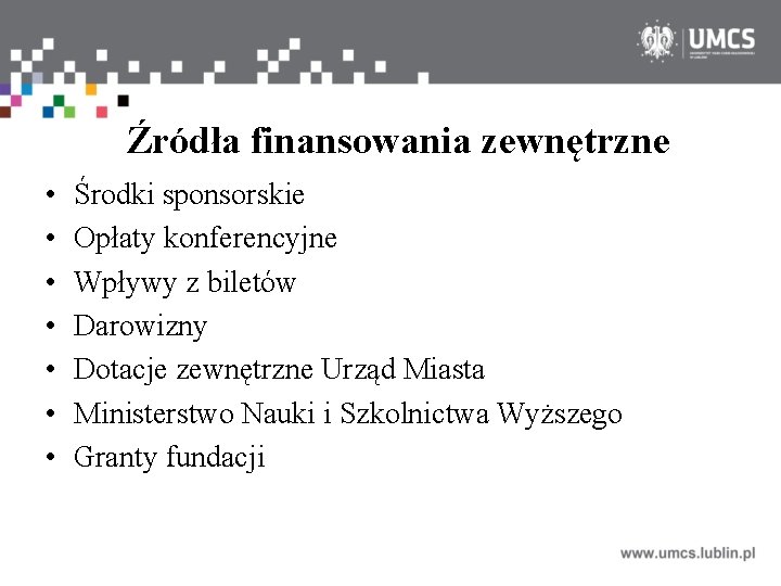 Źródła finansowania zewnętrzne • • Środki sponsorskie Opłaty konferencyjne Wpływy z biletów Darowizny Dotacje