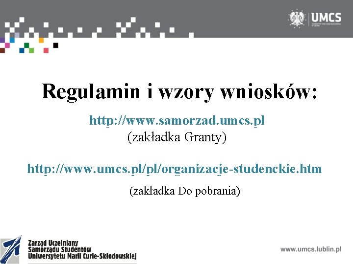 Regulamin i wzory wniosków: http: //www. samorzad. umcs. pl (zakładka Granty) http: //www. umcs.