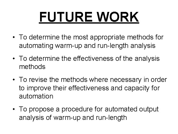 FUTURE WORK • To determine the most appropriate methods for automating warm-up and run-length