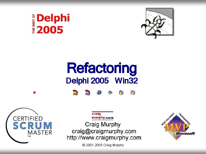 Refactoring Delphi 2005 Win 32 § © 2001 -2005 Craig Murphy 