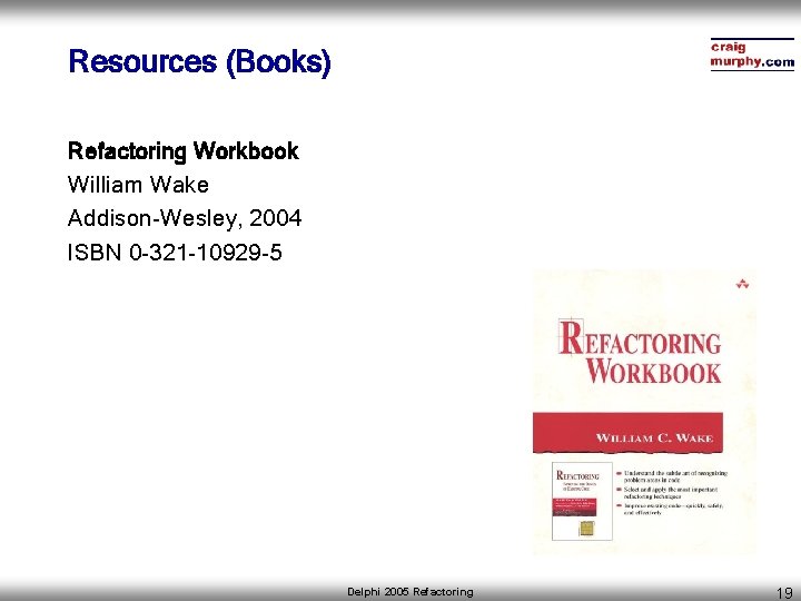 Resources (Books) Refactoring Workbook William Wake Addison-Wesley, 2004 ISBN 0 -321 -10929 -5 Delphi