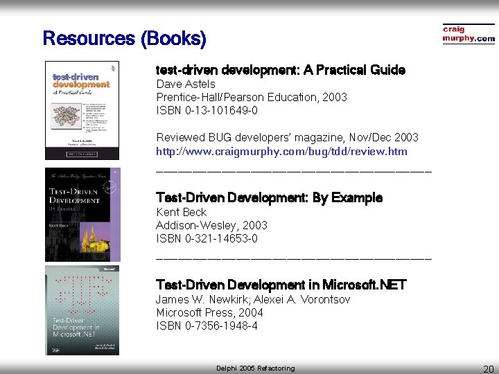 Resources (Books) test-driven development: A Practical Guide Dave Astels Prentice-Hall/Pearson Education, 2003 ISBN 0