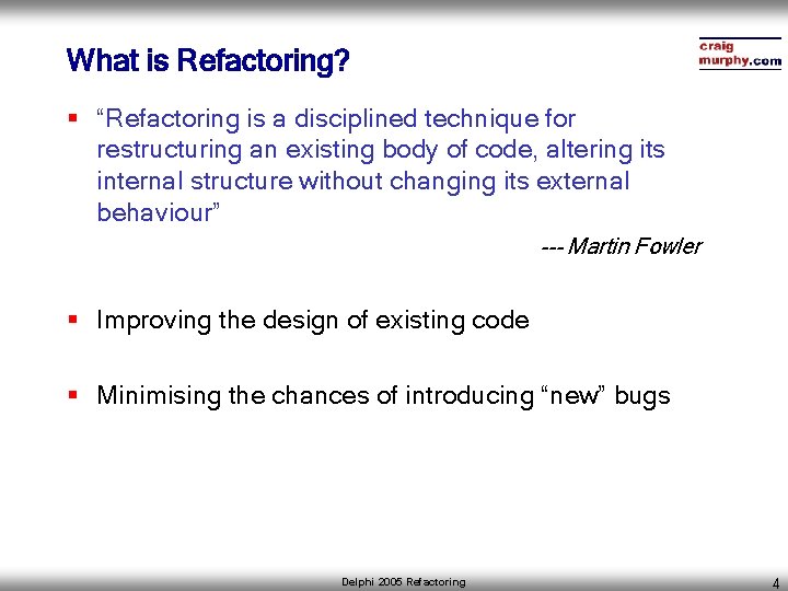 What is Refactoring? § “Refactoring is a disciplined technique for restructuring an existing body