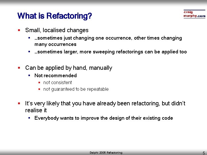 What is Refactoring? § Small, localised changes § …sometimes just changing one occurrence, other