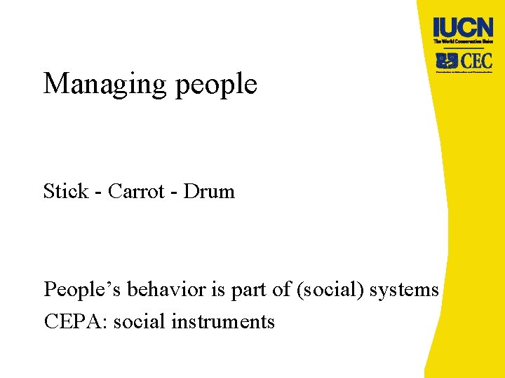 Managing people Stick - Carrot - Drum People’s behavior is part of (social) systems