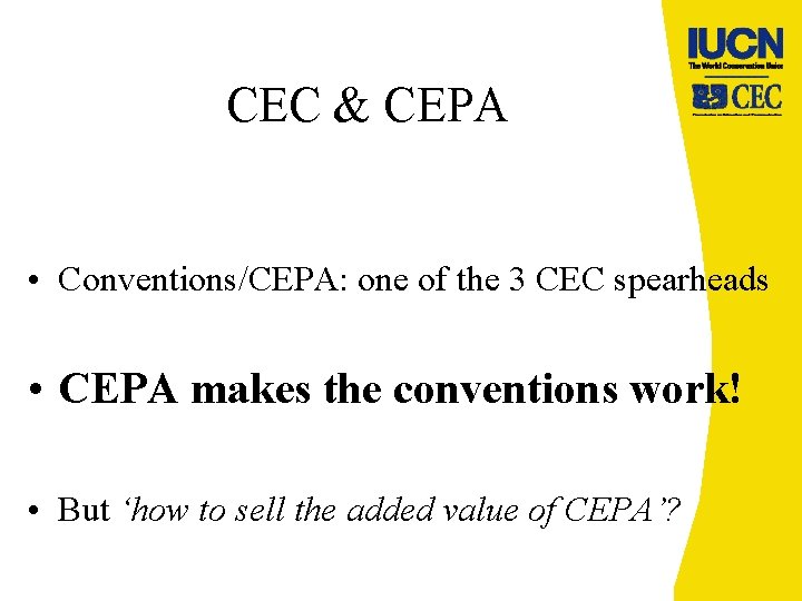 CEC & CEPA • Conventions/CEPA: one of the 3 CEC spearheads • CEPA makes